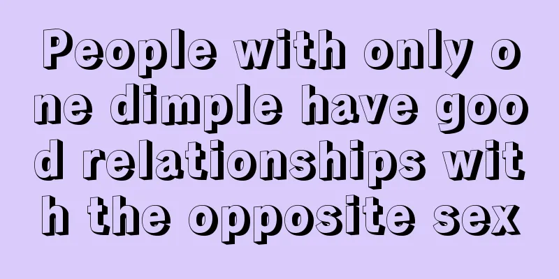 People with only one dimple have good relationships with the opposite sex