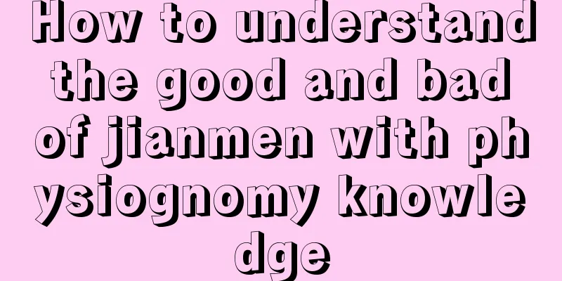 How to understand the good and bad of jianmen with physiognomy knowledge