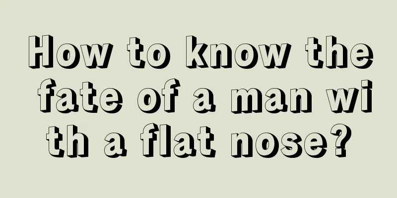 How to know the fate of a man with a flat nose?