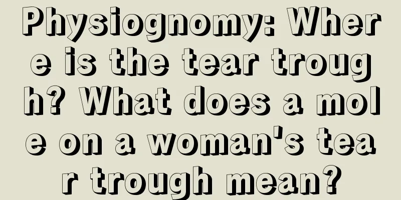 Physiognomy: Where is the tear trough? What does a mole on a woman's tear trough mean?