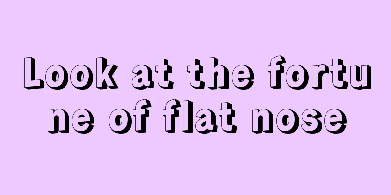 Look at the fortune of flat nose