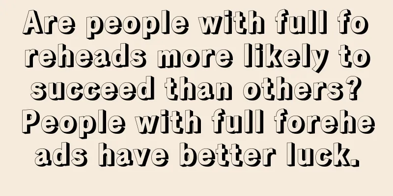 Are people with full foreheads more likely to succeed than others? People with full foreheads have better luck.