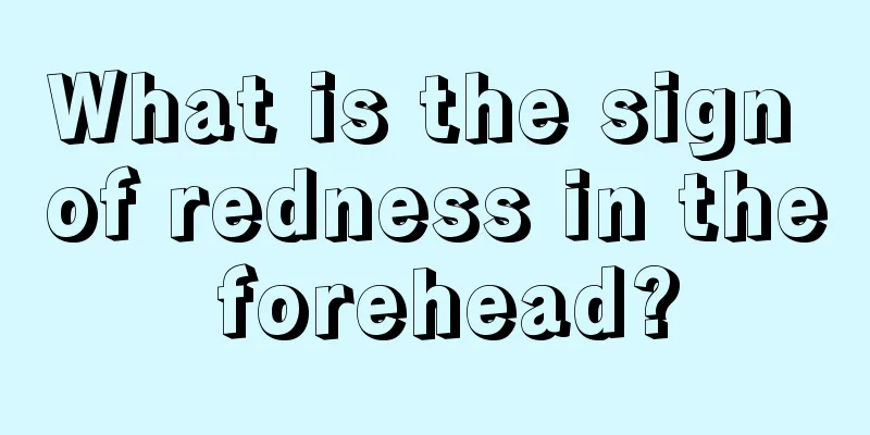 What is the sign of redness in the forehead?