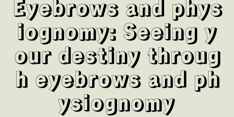 Eyebrows and physiognomy: Seeing your destiny through eyebrows and physiognomy