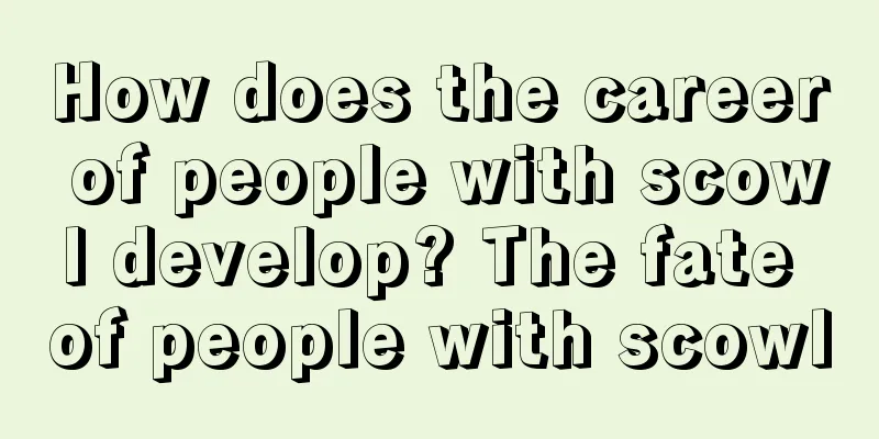 How does the career of people with scowl develop? The fate of people with scowl