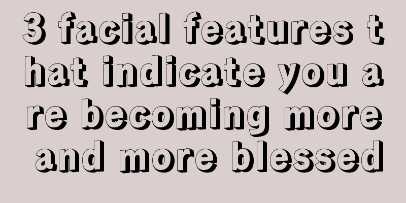 3 facial features that indicate you are becoming more and more blessed