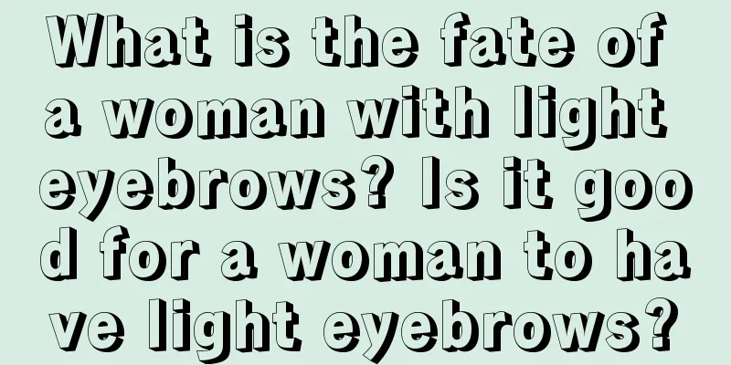 What is the fate of a woman with light eyebrows? Is it good for a woman to have light eyebrows?