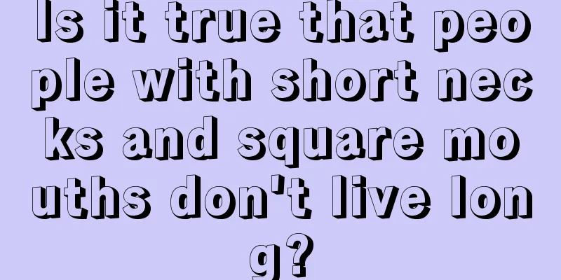 Is it true that people with short necks and square mouths don't live long?