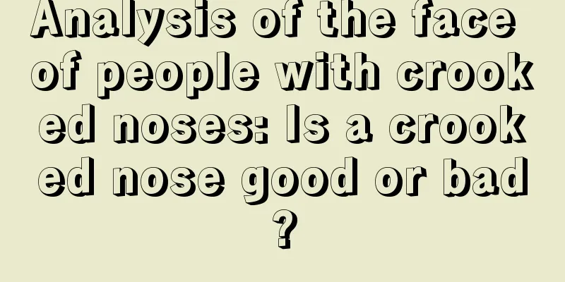 Analysis of the face of people with crooked noses: Is a crooked nose good or bad?