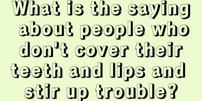What is the saying about people who don't cover their teeth and lips and stir up trouble?