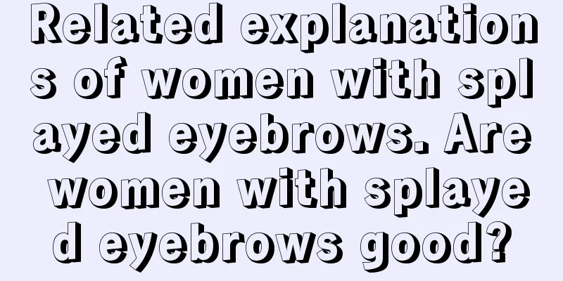 Related explanations of women with splayed eyebrows. Are women with splayed eyebrows good?