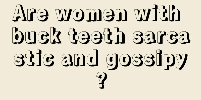 Are women with buck teeth sarcastic and gossipy?
