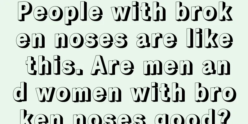 People with broken noses are like this. Are men and women with broken noses good?