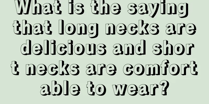What is the saying that long necks are delicious and short necks are comfortable to wear?