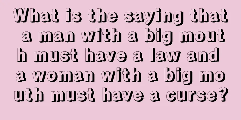 What is the saying that a man with a big mouth must have a law and a woman with a big mouth must have a curse?
