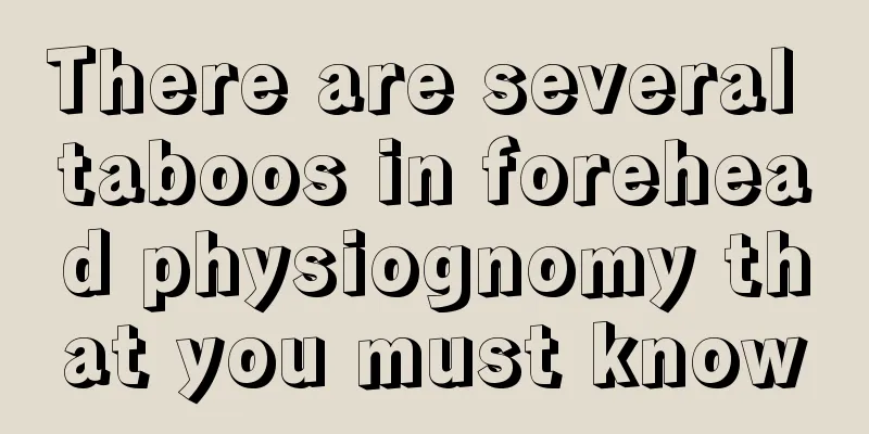 There are several taboos in forehead physiognomy that you must know