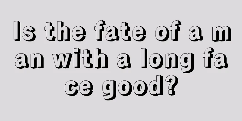 Is the fate of a man with a long face good?