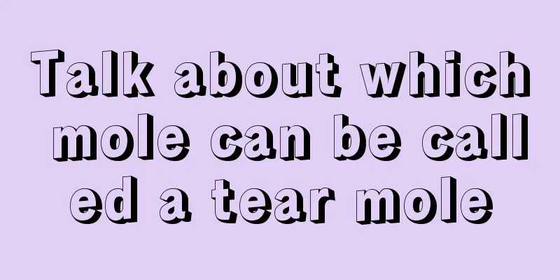 Talk about which mole can be called a tear mole