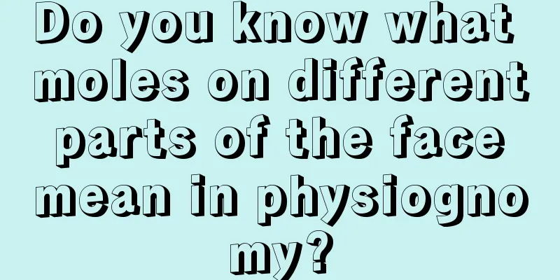 Do you know what moles on different parts of the face mean in physiognomy?