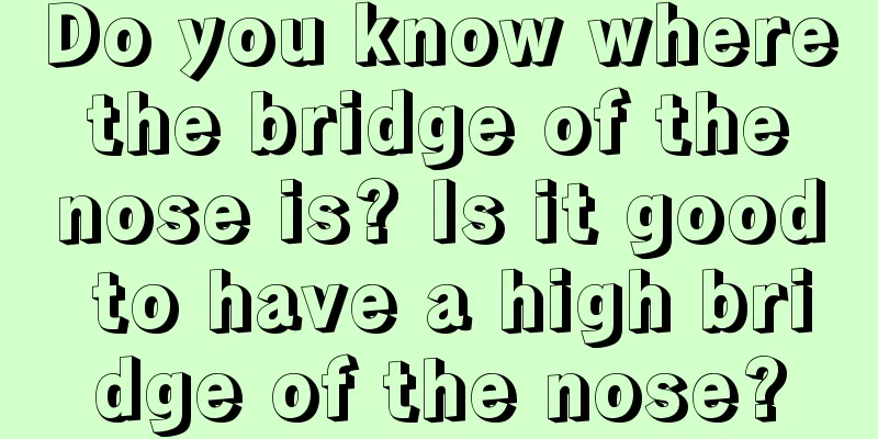 Do you know where the bridge of the nose is? Is it good to have a high bridge of the nose?