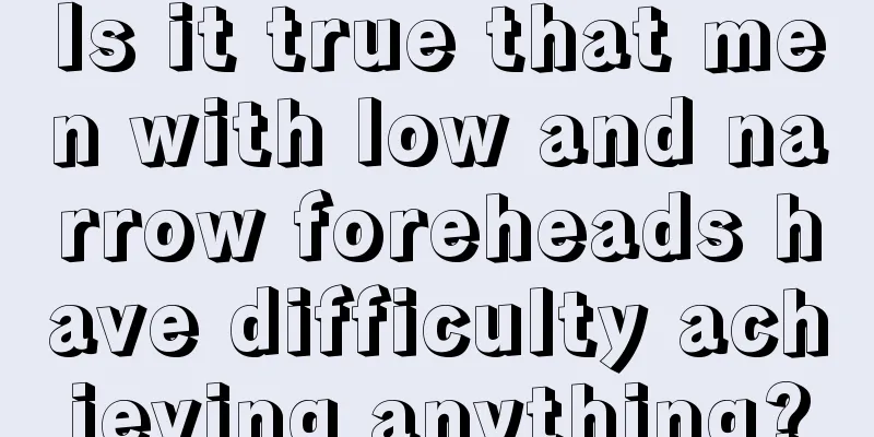 Is it true that men with low and narrow foreheads have difficulty achieving anything?