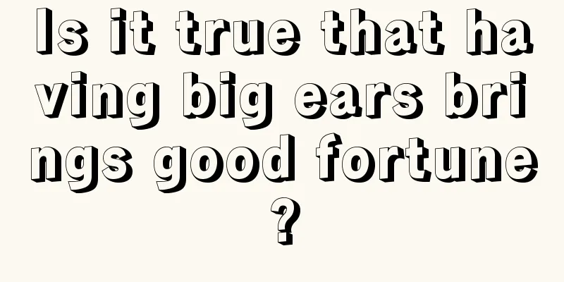 Is it true that having big ears brings good fortune?