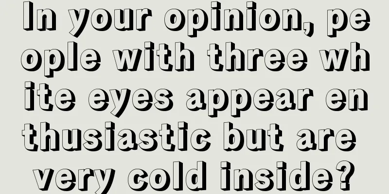 In your opinion, people with three white eyes appear enthusiastic but are very cold inside?