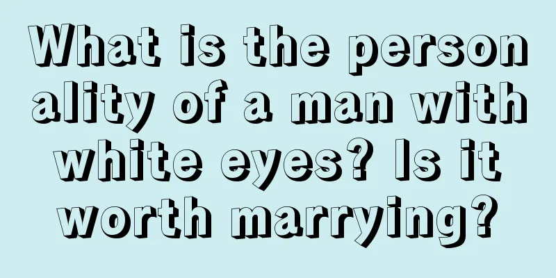 What is the personality of a man with white eyes? Is it worth marrying?