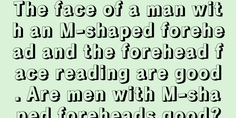 The face of a man with an M-shaped forehead and the forehead face reading are good. Are men with M-shaped foreheads good?