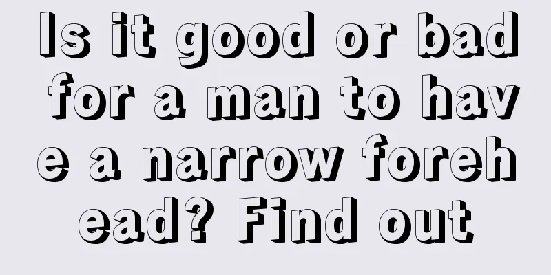 Is it good or bad for a man to have a narrow forehead? Find out