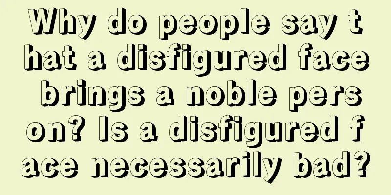 Why do people say that a disfigured face brings a noble person? Is a disfigured face necessarily bad?