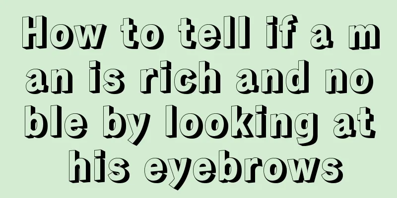 How to tell if a man is rich and noble by looking at his eyebrows