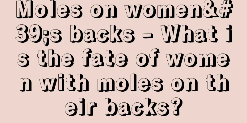 Moles on women's backs - What is the fate of women with moles on their backs?