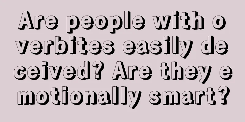Are people with overbites easily deceived? Are they emotionally smart?