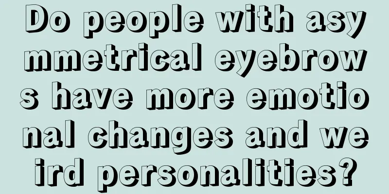 Do people with asymmetrical eyebrows have more emotional changes and weird personalities?