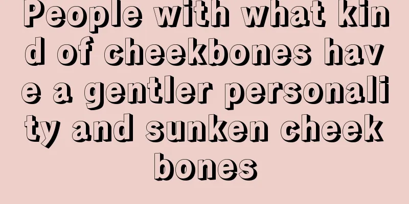People with what kind of cheekbones have a gentler personality and sunken cheekbones