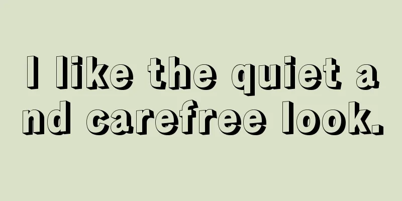 I like the quiet and carefree look.