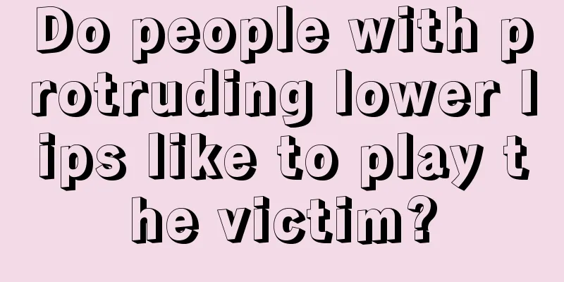 Do people with protruding lower lips like to play the victim?