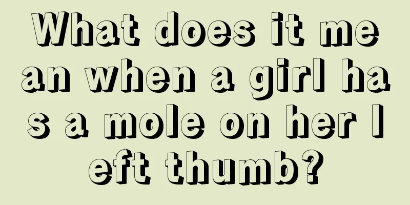 What does it mean when a girl has a mole on her left thumb?