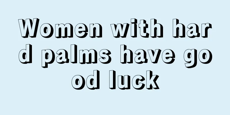 Women with hard palms have good luck