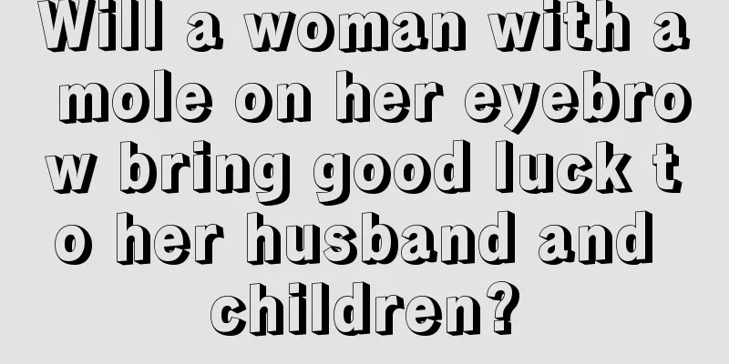 Will a woman with a mole on her eyebrow bring good luck to her husband and children?