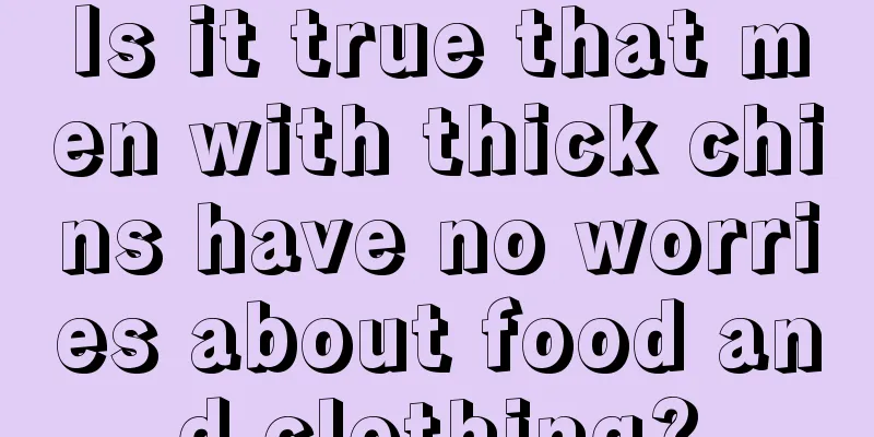 Is it true that men with thick chins have no worries about food and clothing?