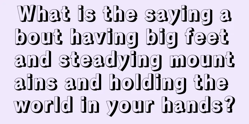 What is the saying about having big feet and steadying mountains and holding the world in your hands?