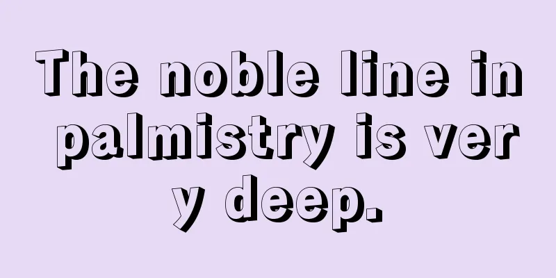 The noble line in palmistry is very deep.