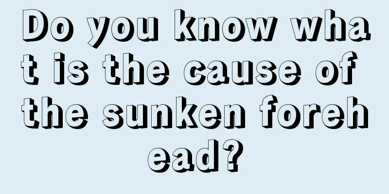 Do you know what is the cause of the sunken forehead?