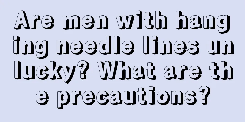 Are men with hanging needle lines unlucky? What are the precautions?
