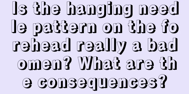 Is the hanging needle pattern on the forehead really a bad omen? What are the consequences?