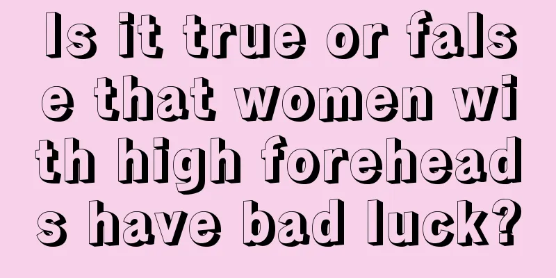 Is it true or false that women with high foreheads have bad luck?