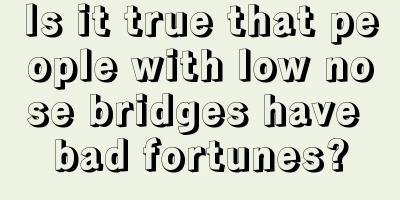 Is it true that people with low nose bridges have bad fortunes?