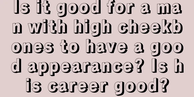 Is it good for a man with high cheekbones to have a good appearance? Is his career good?